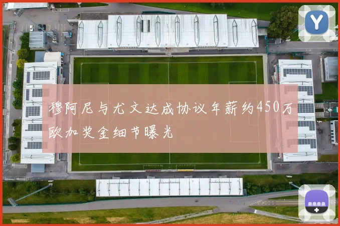 穆阿尼与尤文达成协议年薪约450万欧加奖金细节曝光